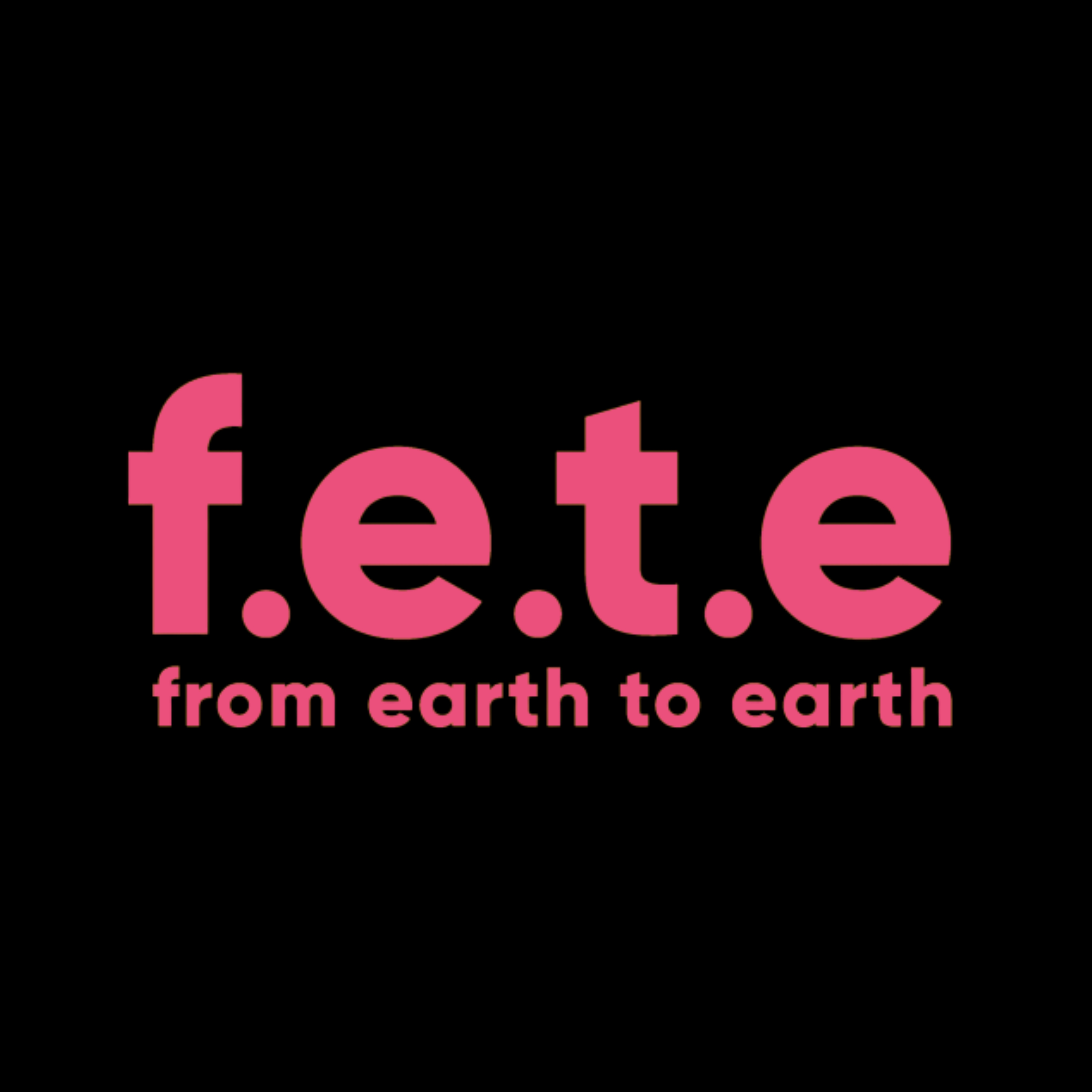 f.e.t.e (from earth to earth)